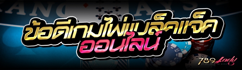ข้อดีเกมไพ่แบล็คแจ็คออนไลน์ 